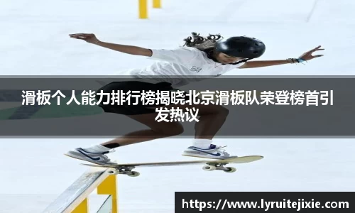 滑板个人能力排行榜揭晓北京滑板队荣登榜首引发热议